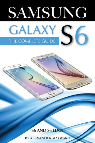 SAMSUNG GALAXY S6 (S6 and S6 Edge) The Complete Guide