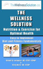 The Wellness Solution: Exercise and Nutrition for Optimal Health: Easy to Implement Diet and Fitness Fundamentals book 3