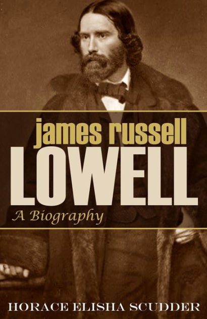 James Russell Lowell A Biography (Abridged, Annotated) by Horace
