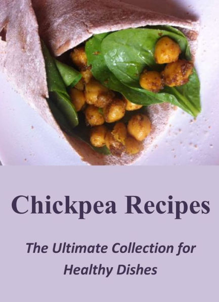 Chickpea Recipes: The Ultimate Collection for Healthy Dishes