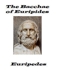 Title: The Bacchae of Euripides (Unabridged), Author: Euripedes