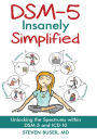 DSM-5 Insanely Simplified: Unlocking the Spectrums within DSM-5 and ICD-10