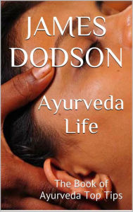 Title: Ayurveda Life: The Book of Ayurveda Top Tips, Author: James Dodson