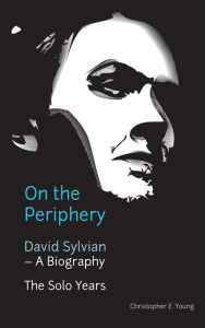 Title: On The Periphery: David Sylvian - A Biography, Author: Christopher Young