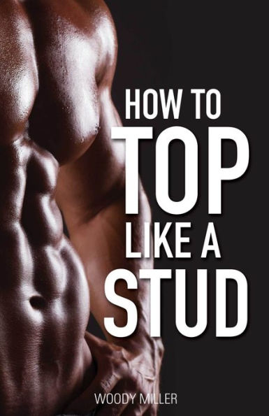 How To Top Like A Stud: A Penetrating Guide to Gay Sex