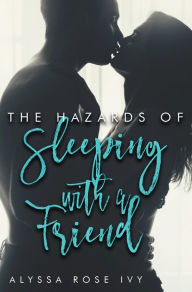 Title: The Hazards of Sleeping with a Friend, Author: Alyssa Rose Ivy