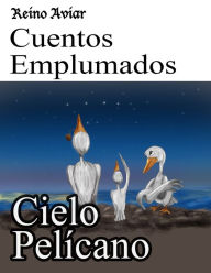 Title: Reino Aviar Cuentos Emplumados: Cielo Pelicano, Author: Karen Chacek