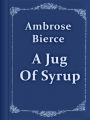 Ambrose Bierce A Jug Of Syrup