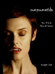 Title: Comprometida (Libro # 6 de Diario del Vampiro), Author: Morgan Rice
