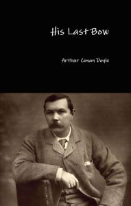 Title: His Last Bow, Author: Arthur Conan Doyle