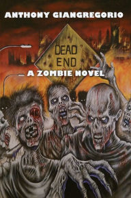 Title: Dead End: A Zombie Novel, Author: Anthony Giangregorio