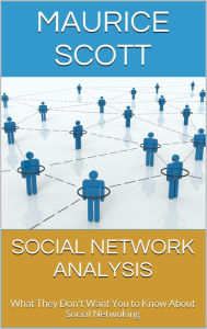 Title: Social Network Analysis: What They Don't Want You to Know About Social Netwoking, Author: Maurice Scott