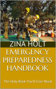 Title: Emergency Preparedness Handbook: The Only Book You'll Ever Need, Author: Zina Holt