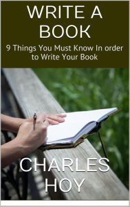 Title: Write a Book: 9 Things You Must Know In order to Write Your Book, Author: Charles Hoy