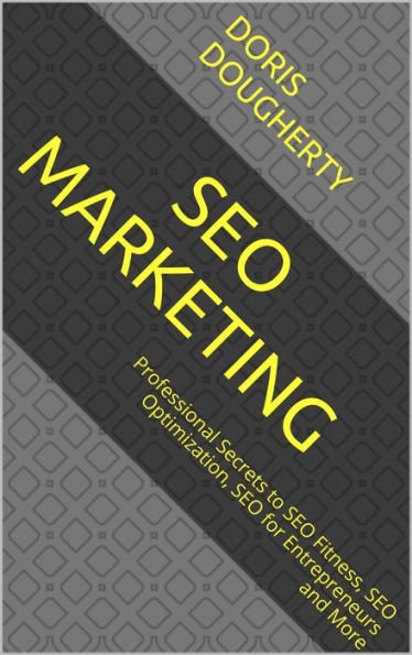 SEO Marketing: Professional Secrets to SEO Fitness, SEO Optimization, SEO for Entrepreneurs and More