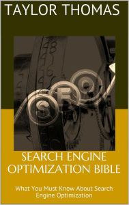 Title: Search Engine Optimization Bible: What You Must Know About Search Engine Optimization, Author: Taylor Thomas