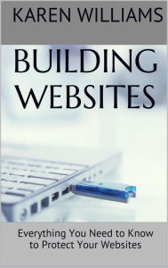 Title: Building Websites: Everything You Need to Know to Protect Your Websites, Author: Karen Williams