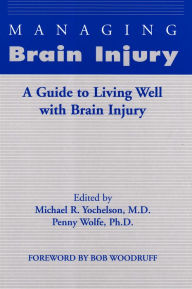 Title: Managing Brain Injury: A Guide to Living Well with Brain Injury, Author: Michael R. Yochelson