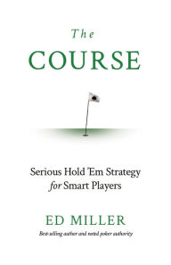 Title: The Course: Serious Hold 'Em Strategy For Smart Players, Author: Ed Miller