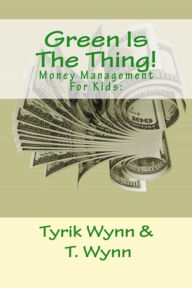 Title: Green Is The Thing! Money Management For Kids, Author: T. Wynn