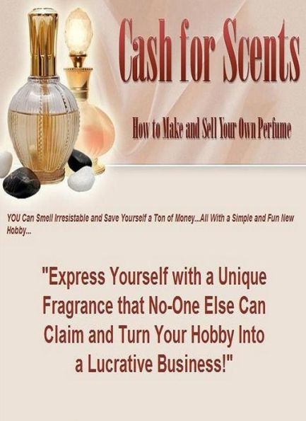 Best Easy Income eBook on Cash for Scents - How to Make and Sell Your Own Perfume? Best Extra Income or Second job eBook...