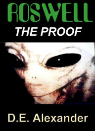 Title: ROSWELL THE PROOF That a UFO Crashed in Roswell, Author: D.E. Alexander