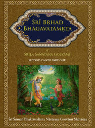 Title: Sri Brhad-bhagavatamrta: Second Canto Part One, Author: Sri Srimad Bhaktivedanta Narayana Gosvami Maharaja
