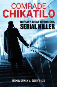 Title: Comrade Chikatilo: Russia's Most Notorious Serial Killer, Author: Mikhail Krivich
