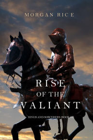 Title: Rise of the Valiant (Kings and SorcerersBook #2), Author: Morgan Rice
