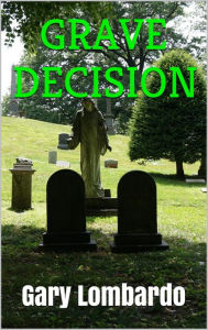 Title: Grave Decision, Author: Gary Lombardo