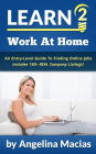 Learn 2 Work At Home: An Entry-Level Guide To Finding Online Job Opportunities - Includes 150+ REAL Company Listings!