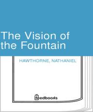 Title: The Vision of the Fountain, Author: Nathaniel Hawthorne