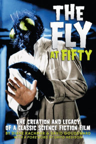 Title: The Fly at Fifty - The Creation and Legacy of a Classic Science Fiction Film, Author: Diane Kachmar