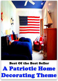 Title: Best of the best seller A Patriotic Home Decorating Theme(everyday,ordinary,family,home,plain,domiciliary,homey,homely,domestic,homelike ), Author: Resounding Wind Publishing