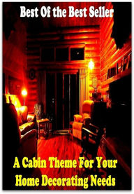 Title: Best of the best seller A Cabin Theme For Your Home Decorating Needs(everyday,ordinary,family,home,plain,domiciliary,homey,homely,domestic,homelike), Author: Resounding Wind Publishing
