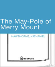Title: The May-Pole of Merry Mount, Author: Nathaniel Hawthorne