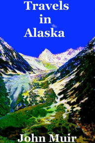 Title: Travels in Alaska - John Muir, Author: John Muir