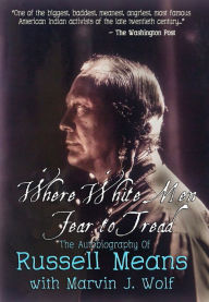 Title: Where White Men Fear to Tread: The Autobiography of Russell Means, Author: Marvin J. Wolf