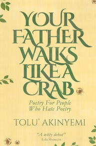 Title: Your Father Walks Like A Crab (Poetry for People Who Hate Poetry), Author: Tolu Akinyemi