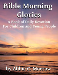 Title: Bible Morning Glories, Author: Abbie C. Morrow Brown