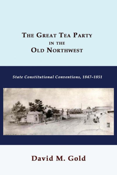 The Great Tea Party in the Old Northwest: State Constitutional Conventions, 1847-1851