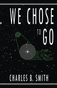 Title: We Chose to Go, Author: Charles B. Smith