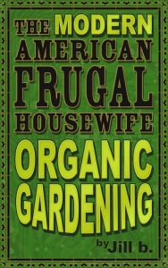 Title: The Modern American Frugal Housewife Book #2: Organic Gardening, Author: Jill b.