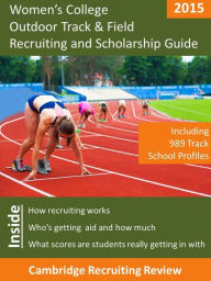 Title: Women's College Track & Field Recruiting and Scholarship Guide Including 989 Track School Profiles, Author: Jeff Baker