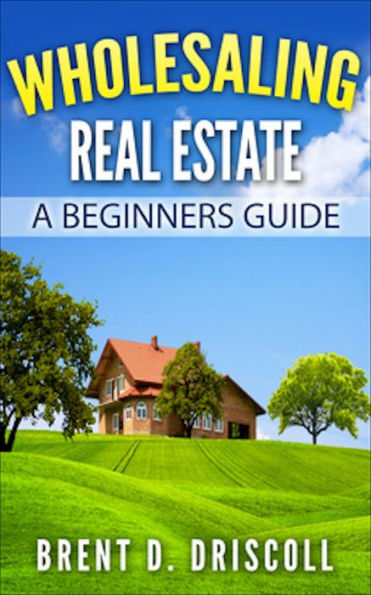 Wholesaling Real Estate: A Beginners Guide