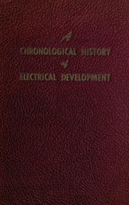 Title: A Chronological History of Electrical Development from 600 B.C., Author: National Electrical Manufacturers Association