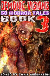 Title: Demonic Visions 50 Horror Tales Book 3, Author: Chris Robertson