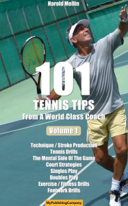 Title: 101 Tennis Tips From A World Class Coach - A Common Sense Approach to Tennis, Author: Harold Mollin