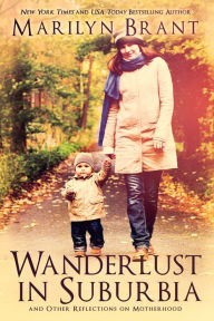 Title: Wanderlust in Suburbia and Other Reflections on Motherhood, Author: Marilyn Brant