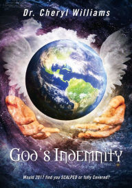 Title: God's Indemnity: Would 2017 find you SCALPED or fully Covered?, Author: Dr. Cheryl Williams